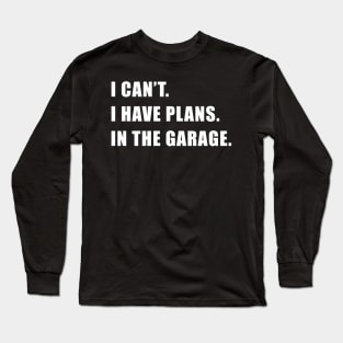 I Cant I Have Plans In The Garage Fathers Day Car Mechanics Long Sleeve T-Shirt